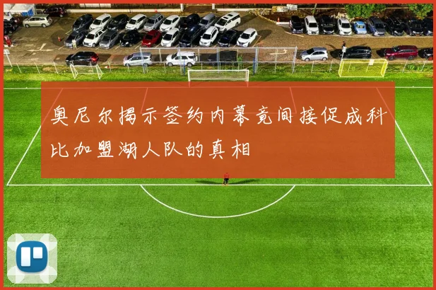 奥尼尔揭示签约内幕竟间接促成科比加盟湖人队的真相
