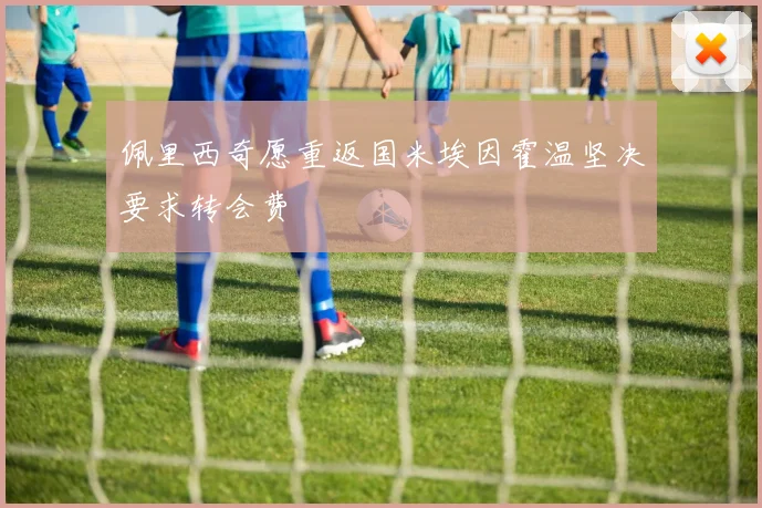 佩里西奇愿重返国米埃因霍温坚决要求转会费