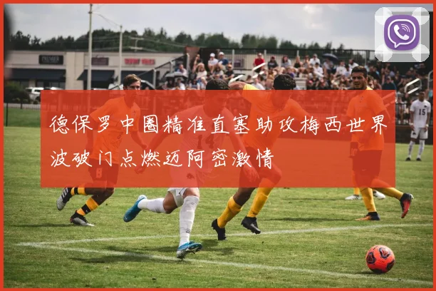 德保罗中圈精准直塞助攻梅西世界波破门点燃迈阿密激情